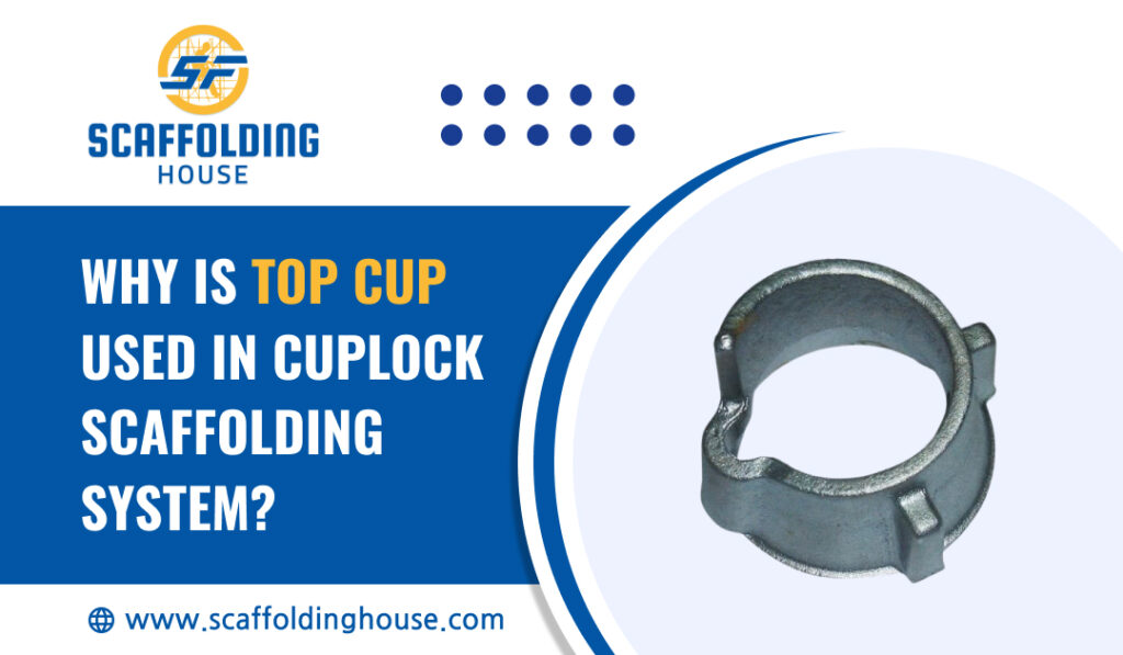 Why is Top Cup Used in Cuplock Scaffolding System?