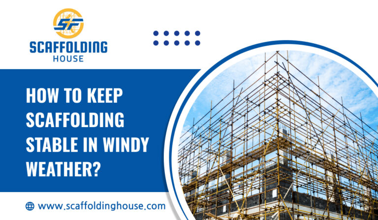 How to Keep Scaffolding Stable in Windy Weather?
