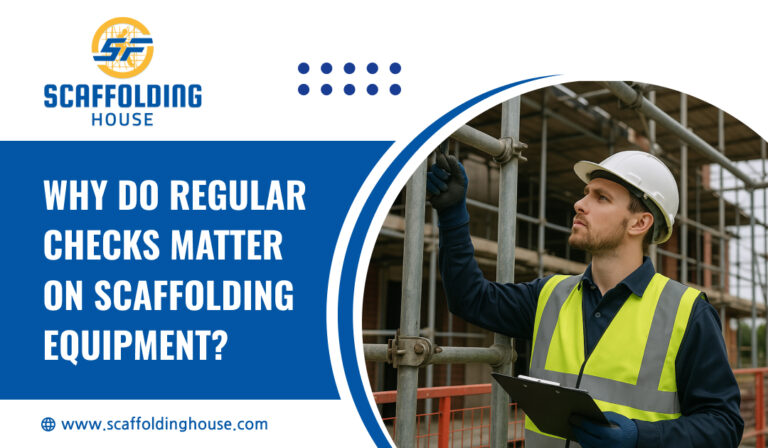 Why Do Regular Checks Matter on Scaffolding Equipment?