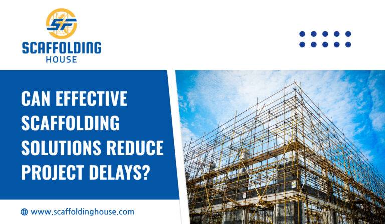 Can Effective Scaffolding Solutions Reduce Project Delays?